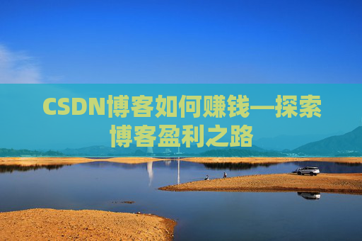 CSDN博客如何赚钱—探索博客盈利之路